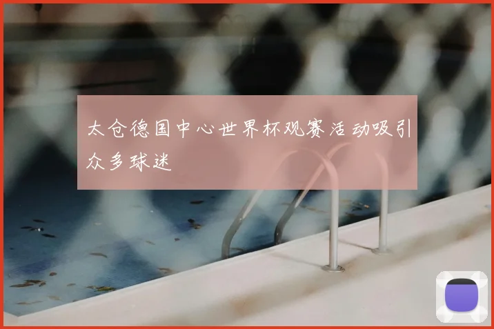 太仓德国中心世界杯观赛活动吸引众多球迷