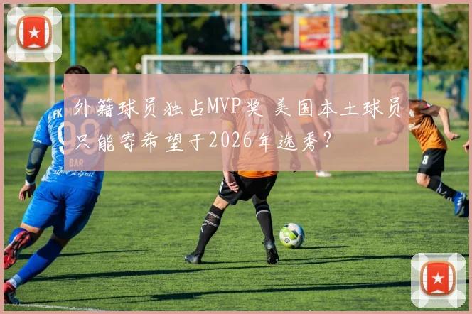 外籍球员独占MVP奖 美国本土球员只能寄希望于2026年选秀?