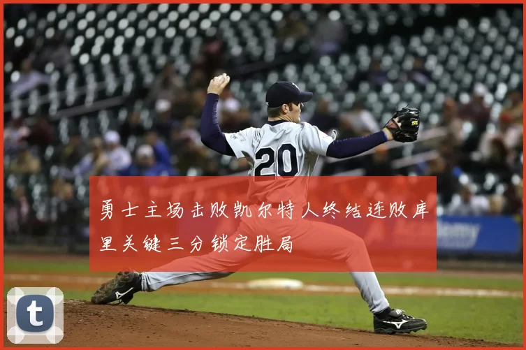 勇士主场击败凯尔特人终结连败库里关键三分锁定胜局