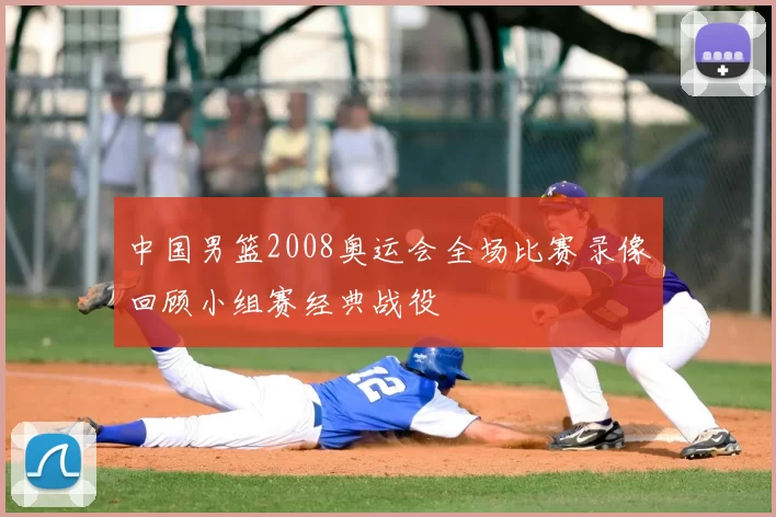 中国男篮2008奥运会全场比赛录像回顾小组赛经典战役