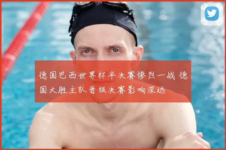 德国巴西世界杯半决赛惨烈一战 德国大胜主队晋级决赛影响深远