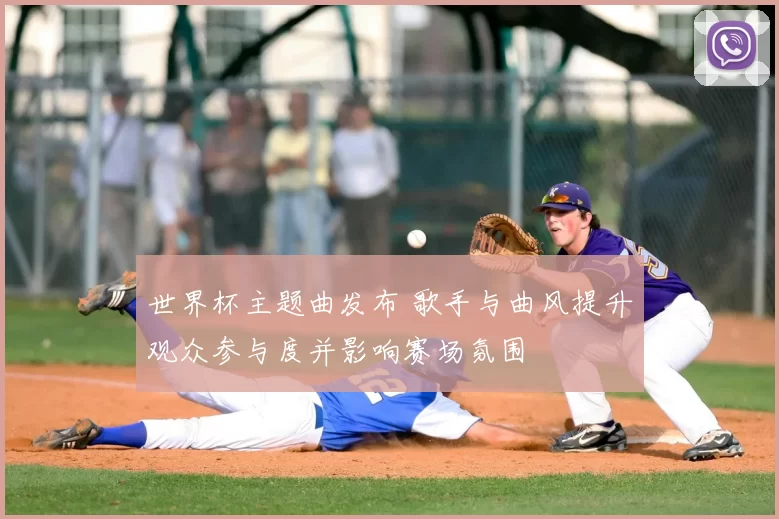 世界杯主题曲发布 歌手与曲风提升观众参与度并影响赛场氛围
