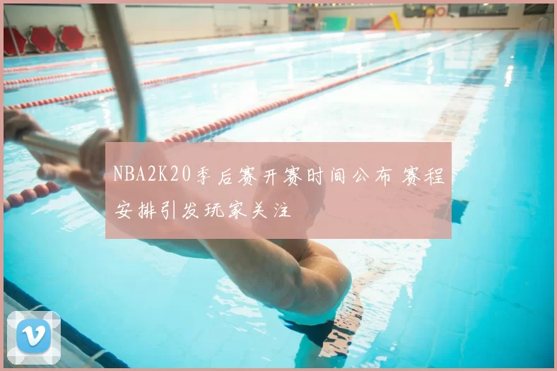 NBA2K20季后赛开赛时间公布 赛程安排引发玩家关注