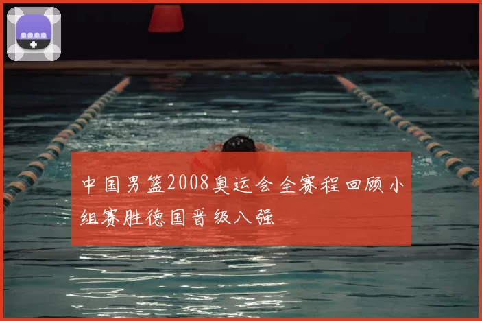中国男篮2008奥运会全赛程回顾小组赛胜德国晋级八强