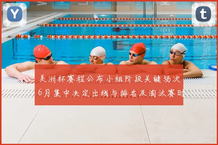 美洲杯赛程公布小组阶段关键场次6月集中决定出线与排名及淘汰赛时间表