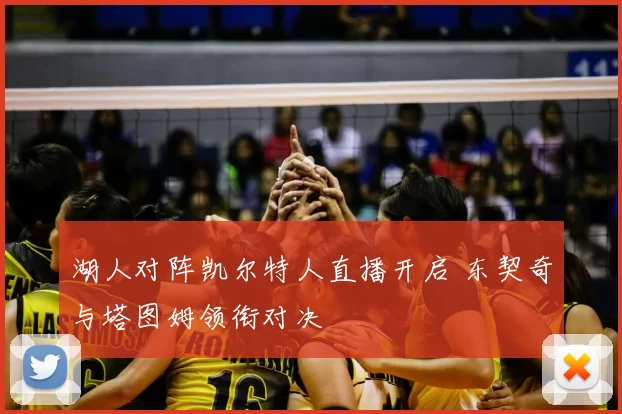 湖人对阵凯尔特人直播开启 东契奇与塔图姆领衔对决
